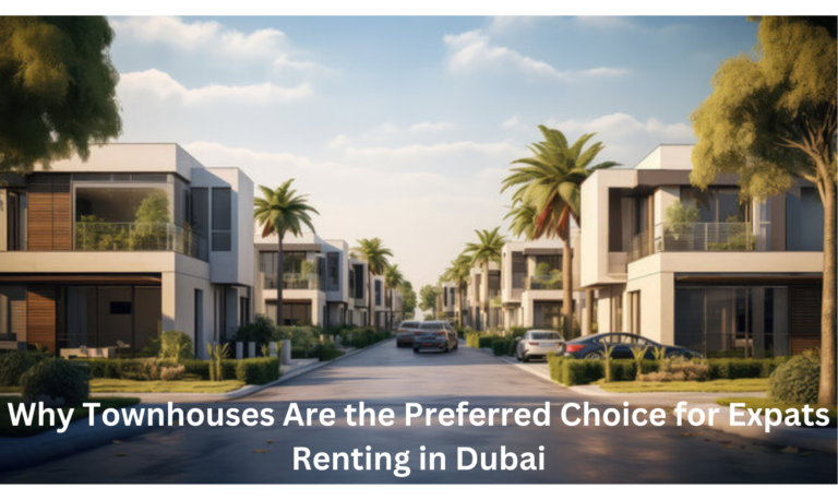 Why Townhouses Are the Preferred Choice for Expats Renting in Dubai